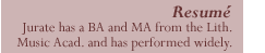 Resume - Jurate has a BA and MA from the Lithuanian Music Academy and has performed widely.